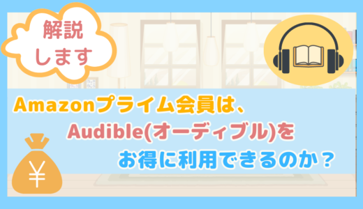 【解説します】Amazonプライム会員は、Audible(オーディブル)をお得に利用できるのか？